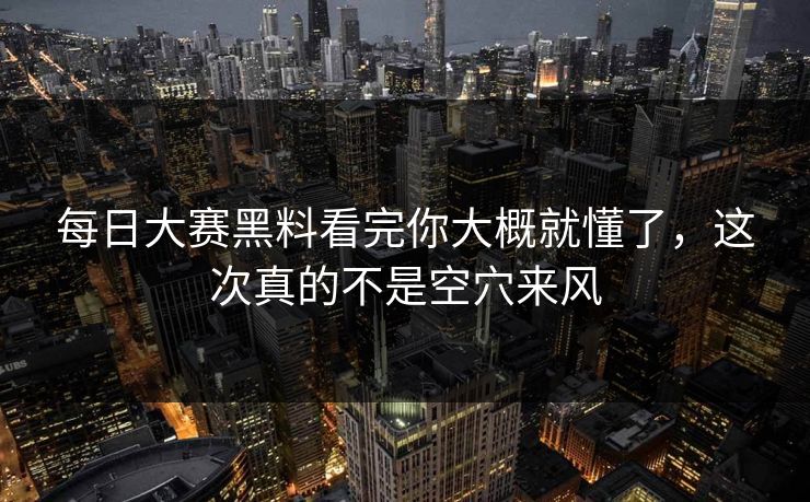 每日大赛黑料看完你大概就懂了,这次真的不是空穴来风 每日大赛黑料看完你大概就懂了,这次真的不是空穴来风